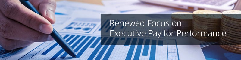 Renewed Focus on Executive Pay for Performance