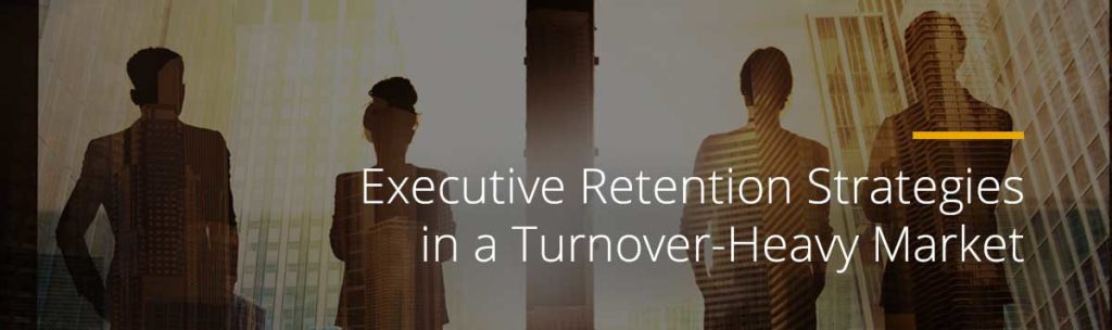 Executive Retention Strategies in a Turnover-Heavy Market