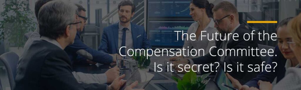 The Future of the Compensation Committee. Is it secret? Is it safe?