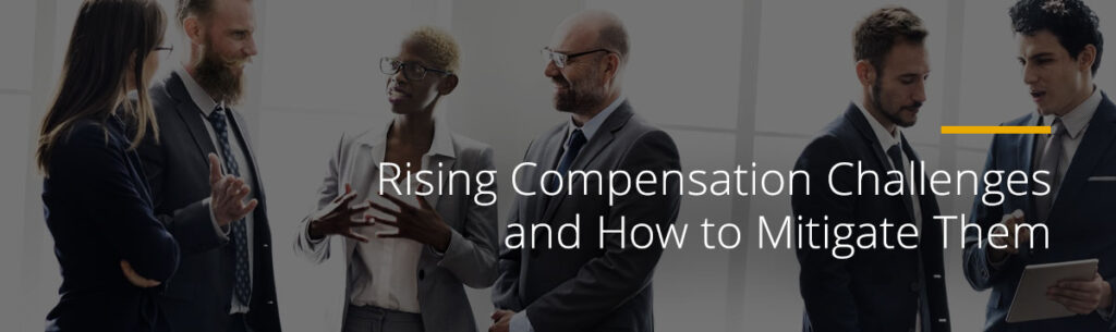 Rising Compensation Challenges and How to Mitigate Them