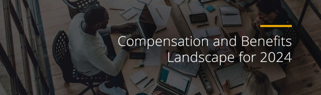 Compensation and Benefits Landscape for 2024